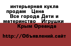 интерьерная кукла продам › Цена ­ 2 000 - Все города Дети и материнство » Игрушки   . Крым,Ореанда